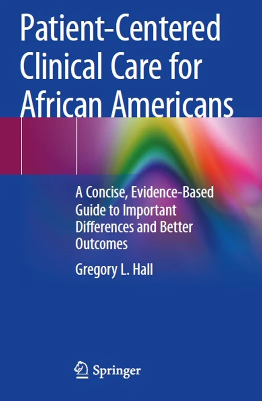 دانلود کتاب مراقبت بالینی بیمار محور برای آمریکایی های آفریقایی تبار: راهنمای مختصر و مبتنی بر شواهد در مورد تفاوت های مهم و نتایج بهتر