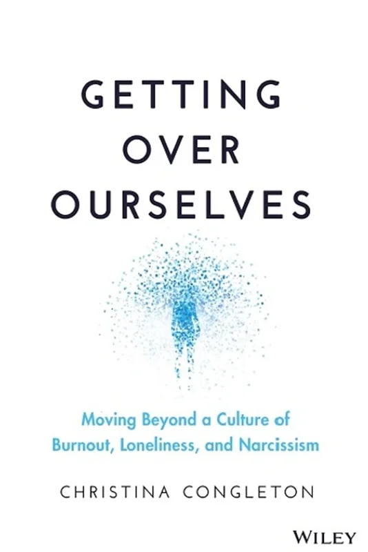 Getting Over Ourselves: Moving Beyond a Culture of Burnout, Loneliness, and Narcissism