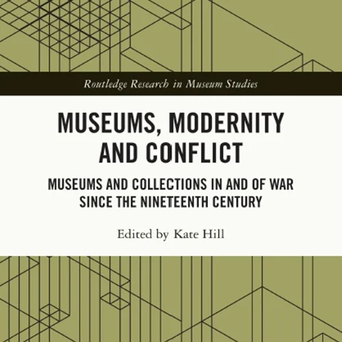 موزه ها، مدرنیته و درگیری ها: موزه ها و مجموعه ها در جنگ و از جنگ  از قرن نوزدهم تاکنون