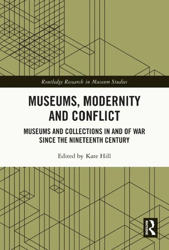 موزه ها، مدرنیته و درگیری ها: موزه ها و مجموعه ها در جنگ و از جنگ  از قرن نوزدهم تاکنون