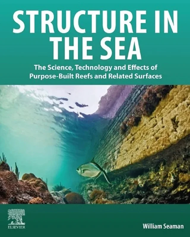 Structure in the Sea: The Science, Technology and Effects of Purpose-Built Reefs and Related Surfaces