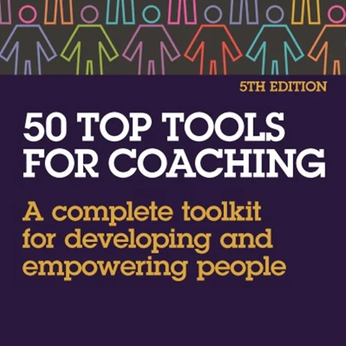 50 Top Tools for Coaching: A Complete Toolkit for Developing and Empowering People, 5th Edition