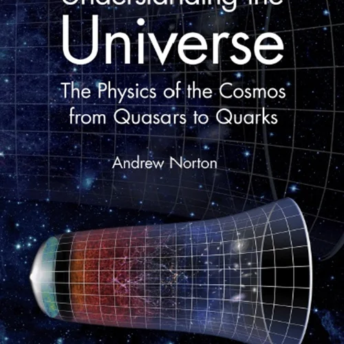 Understanding the Universe: The Physics of the Cosmos from Quasars to Quarks