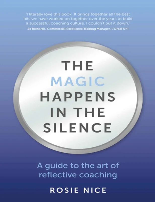 The Magic Happens in the Silence: A guide to the art of reflective coaching