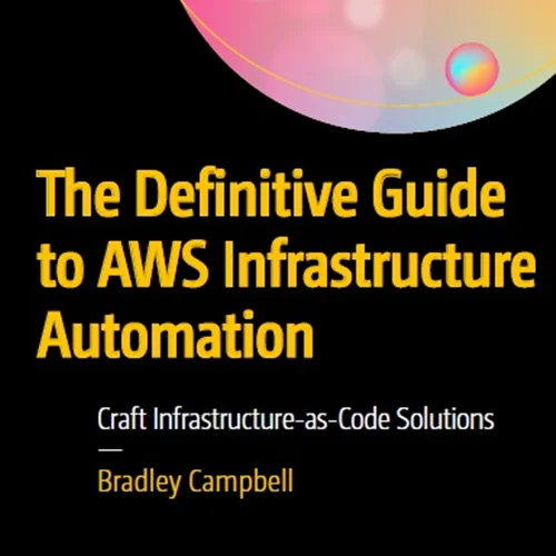 The Definitive Guide to AWS Infrastructure Automation: Craft Infrastructure-as-Code Solutions