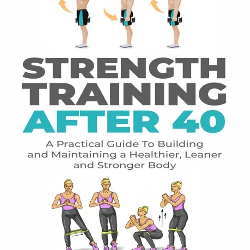 دانلود کتاب تمرینات قدرتی بعد از 40 سال: یک راهنمای عملی برای ساختن و حفظ یک بدن سالم، لاغر و قوی تر