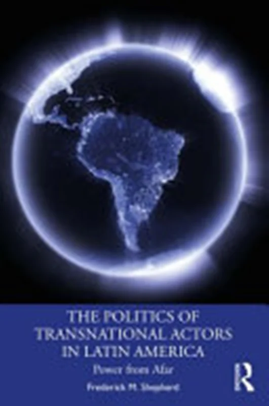 The Politics of Transnational Actors in Latin America: Power from Afar