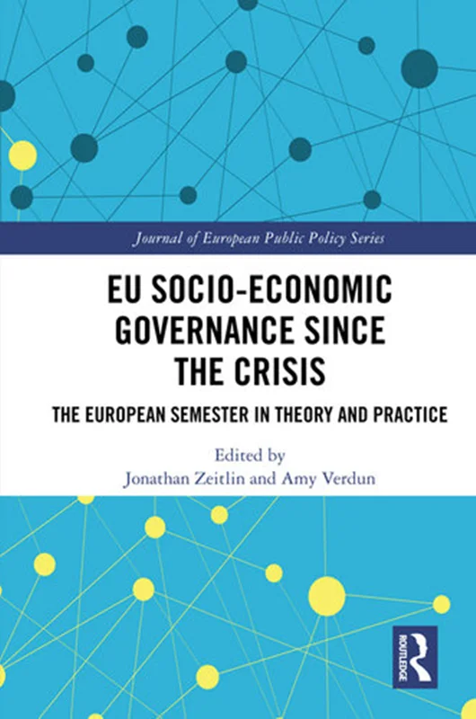 EU Socio-Economic Governance Since the Crisis: The European Semester in Theory and Practice