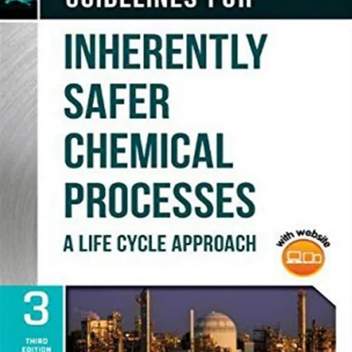 Guidelines for Inherently Safer Chemical Processes: A Life Cycle Approach, 3rd Edition