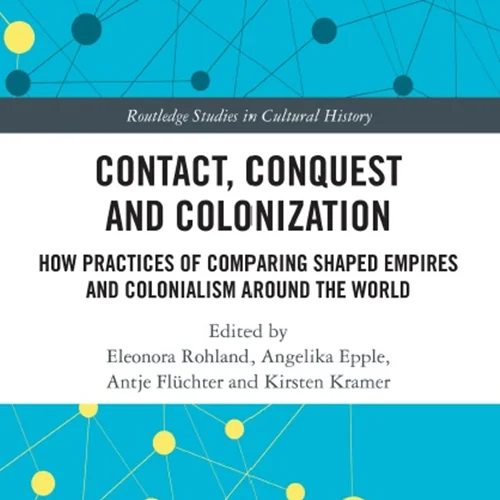 Contact, Conquest and Colonization: How Practices of Comparing Shaped Empires and Colonialism Around the World