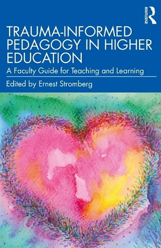 Trauma-Informed Pedagogy in Higher Education: A Faculty Guide for Teaching and Learning