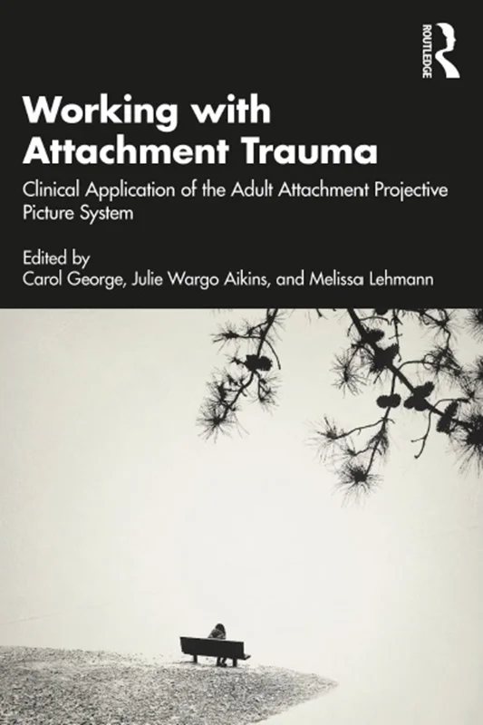 Working with Attachment Trauma: Clinical Application of the Adult Attachment Projective Picture System