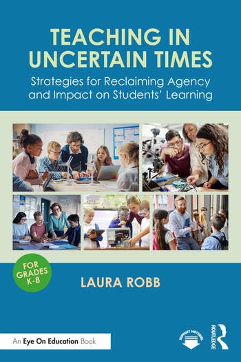 Teaching in Uncertain Times Strategies for Reclaiming Agency and Impact on Students’ Learning By Laura Robb