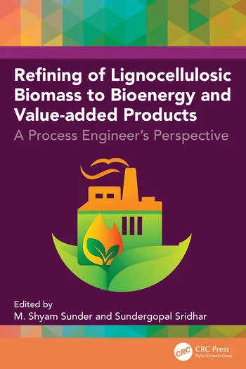 Refining of Lignocellulosic Biomass to Bioenergy and Value-added Products A Process Engineer's Perspective Edited By M. Shyam Sunder, Sundergopal Sridhar