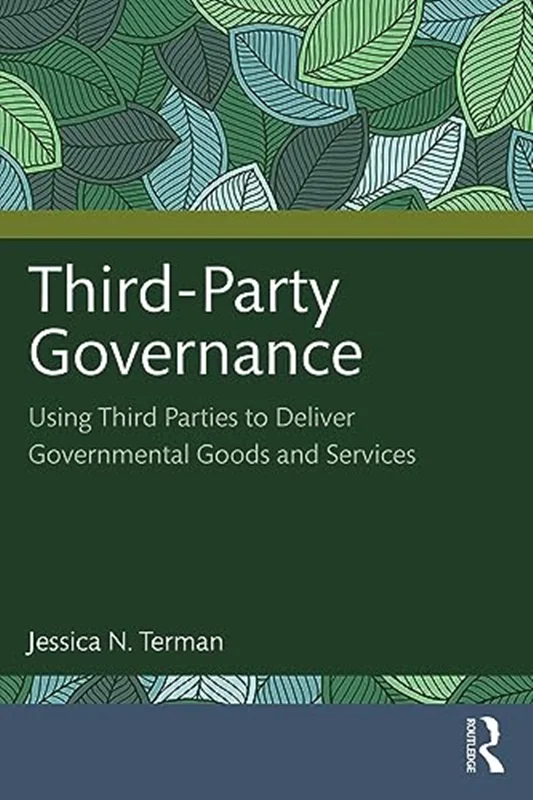 Third-Party Governance: Using Third Parties to Deliver Governmental Goods and Services