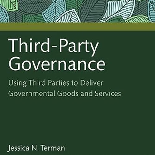 Third-Party Governance: Using Third Parties to Deliver Governmental Goods and Services