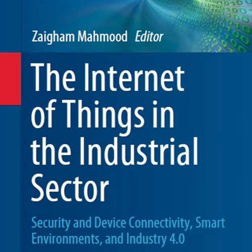 دانلود کتاب اینترنت اشیا در بخش صنعتی: امنیت و اتصال دستگاه، محیط های هوشمند و صنعت 4.0