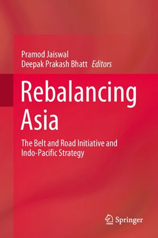 Rebalancing Asia: The Belt and Road Initiative and Indo-Pacific Strategy