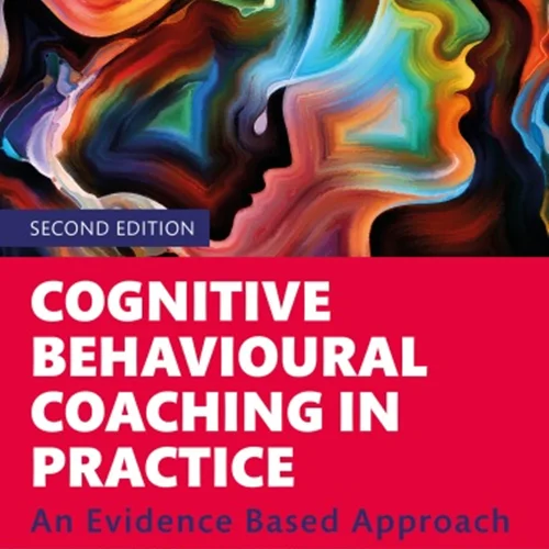 Cognitive Behavioural Coaching in Practice (Essential Coaching Skills and Knowledge), 2nd Edition