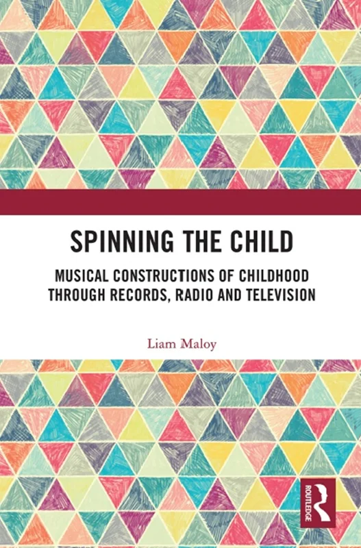 Spinning the Child - Musical Constructions of Childhood through Records, Radio and Television