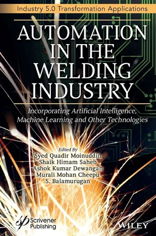 Automation in the Welding Industry: Incorporating Artificial Intelligence, Machine Learning and Other Technologies (Industry 5.0 Transformation Applications)