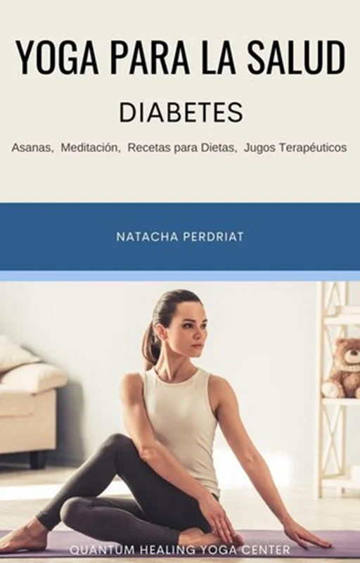YOGA PARA LA SALUD: Diabetes — Asanas, Meditación, Recetas para la Dieta, Jugos Terapéuticos.