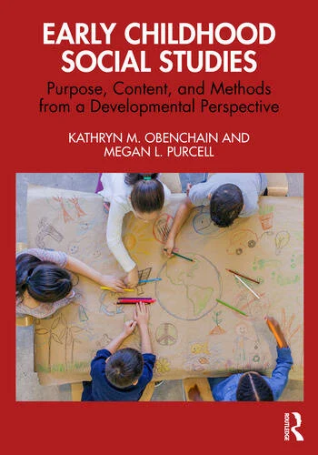 Early Childhood Social Studies Purpose, Content, and Methods from a Developmental Perspective By Kathryn M. Obenchain, Megan L. Purcell