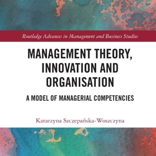 Management Theory, Innovation, and Organisation: A Model of Managerial Competencies