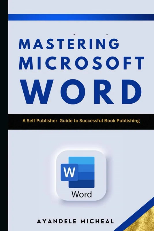 Mastering Microsoft Word: A self-Publisher Guide for successful Book Publishing