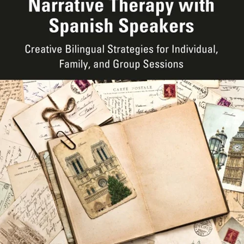 Narrative Therapy with Spanish Speakers: Creative Bilingual Strategies for Individual, Family, and Group Sessions
