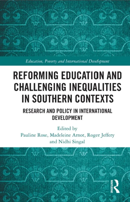 Reforming Education and Challenging Inequalities in Southern Contexts: Research and Policy in International Development