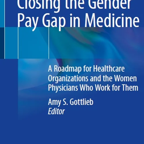 Closing the Gender Pay Gap in Medicine: A Roadmap for Healthcare Organizations and the Women Physicians Who Work for Them