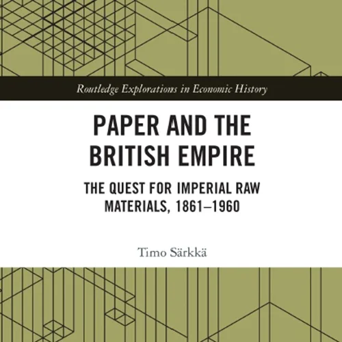 Paper and the British Empire: The Quest for Imperial Raw Materials, 1861–196