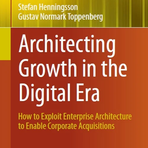 Architecting Growth in the Digital Era: How to Exploit Enterprise Architecture to Enable Corporate Acquisitions