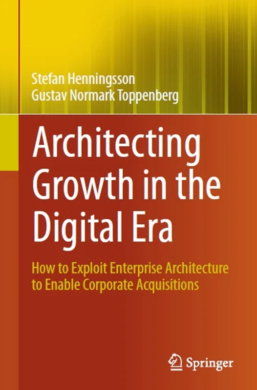 Architecting Growth in the Digital Era: How to Exploit Enterprise Architecture to Enable Corporate Acquisitions