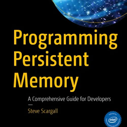 Programming Persistent Memory: A Comprehensive Guide For Developers