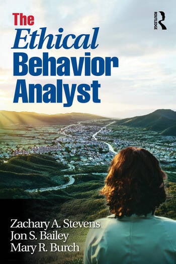 The Ethical Behavior Analyst By Zachary A. Stevens, Jon S. Bailey, Mary R. Burch
