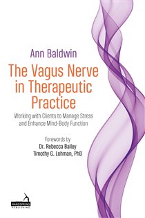 The Vagus Nerve in Therapeutic Practice Working with Clients to Manage Stress and Enhance Mind-Body Function
