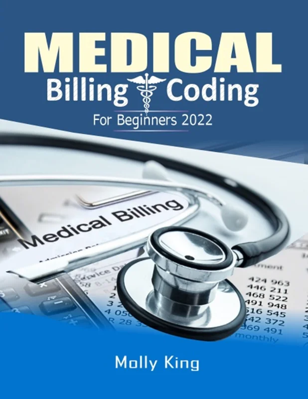 Medical Billing and Coding for Beginners 2022: A Comprehensive Guide to all you need to Know About Medical Billing and Coding