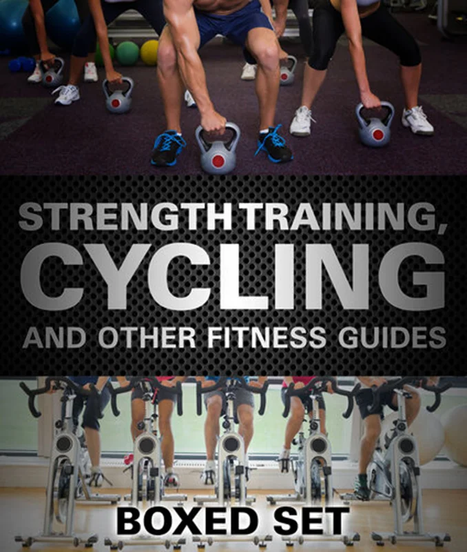 Strength Training, Cycling and Other Fitness Guides: 3 In 1 Box Set