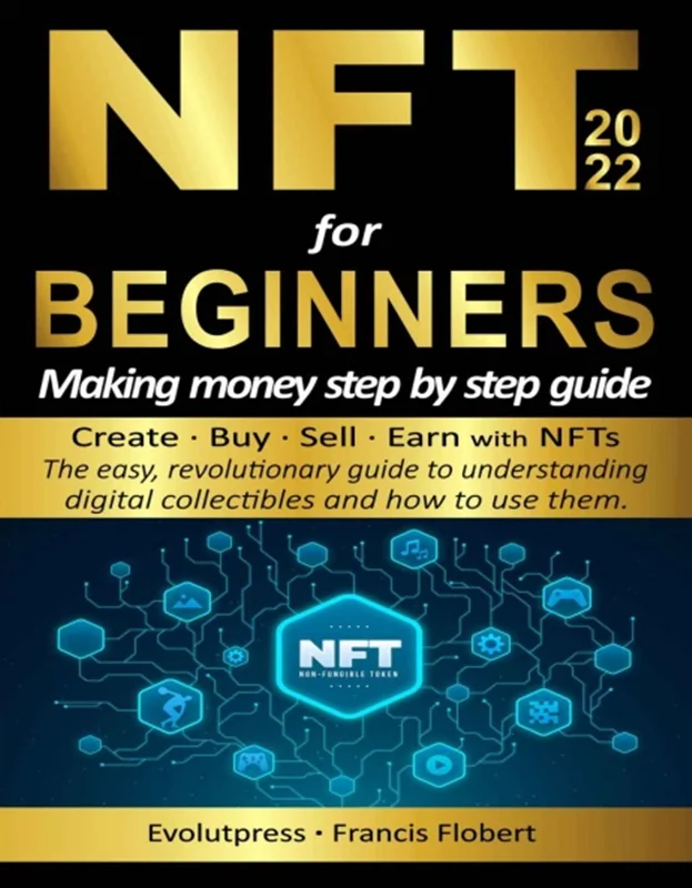 دانلود کتاب راهنمای گام به گام NFT برای مبتدیان کسب درآمد: ایجاد، خرید، فروش، کسب درآمد با NFT. راهنمای انقلابی آسان برای درک مجموعه های دیجیتال و نحوه استفاده از آنها.