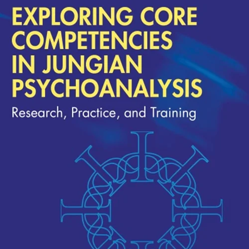 Exploring Core Competencies in Jungian Psychoanalysis: Research, Practice, and Training