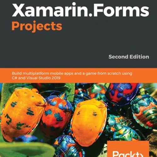 Xamarin.Forms Projects: Build multiplatform mobile apps and a game from scratch using C# and Visual Studio 2019