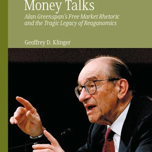 Money Talks: Alan Greenspan's Free Market Rhetoric and the Tragic Legacy of Reaganomics
