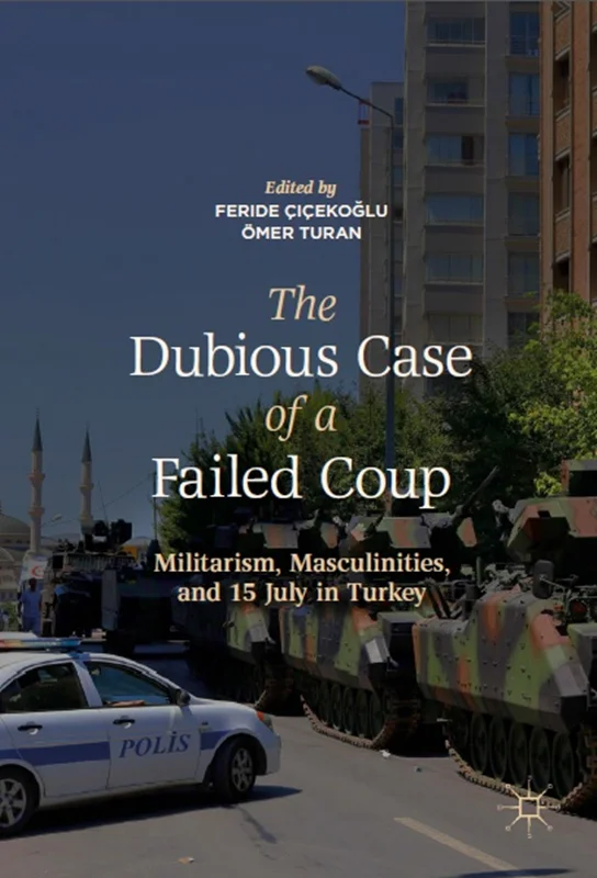 دانلود کتاب پرونده مشکوک کودتای نافرجام: ستیزه جویی، مردانگی ها و 15 ژوئیه در ترکیه