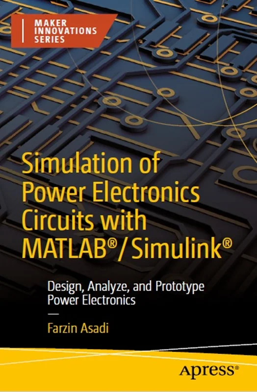 Simulation of Power Electronics Circuits with MATLAB®/Simulink®: Design, Analyze, and Prototype Power Electronics