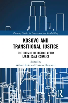 Kosovo and Transitional Justice: The Pursuit of Justice After Large Scale-Conflict