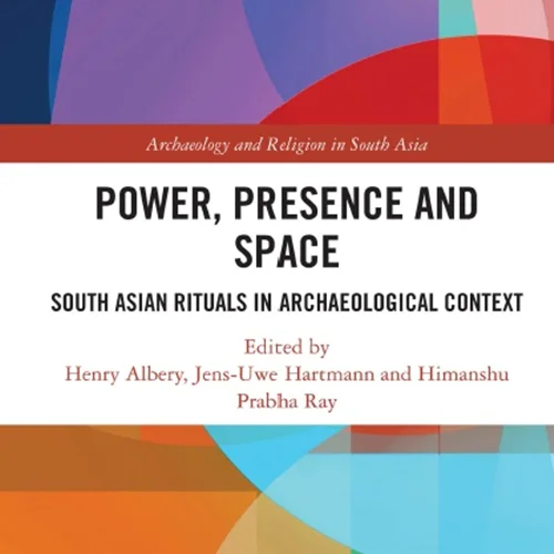 Power, Presence and Space: South Asian Rituals in Archaeological Context