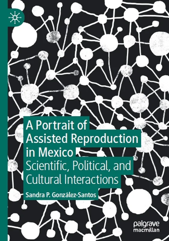 دانلود کتاب پرتره از تولید مثل کمک شده در مکزیک: تعاملات علمی، سیاسی و فرهنگی