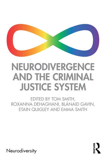 Neurodivergence and the Criminal Justice System Edited By Tom Smith, Roxanna Dehaghani, Blánaid Gavin, Etain Quigley, Emma Smith